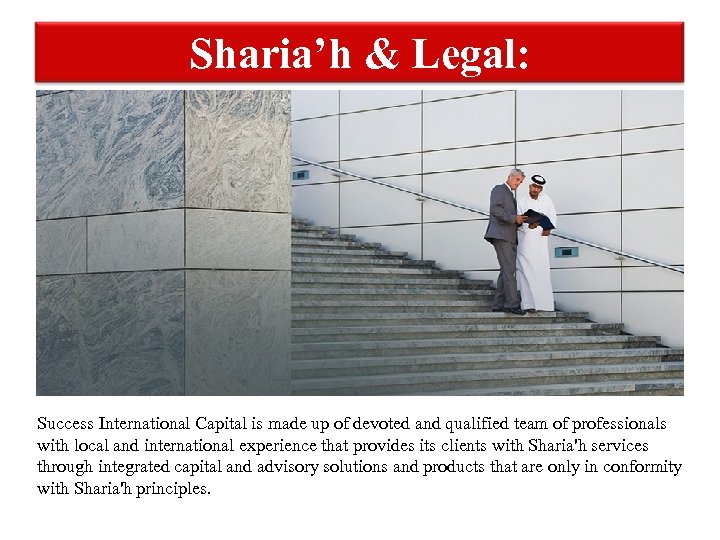 Sharia’h & Legal: Success International Capital is made up of devoted and qualified team