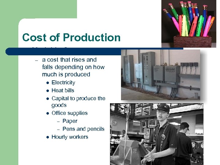Cost of Production l Variable Cost – a cost that rises and falls depending