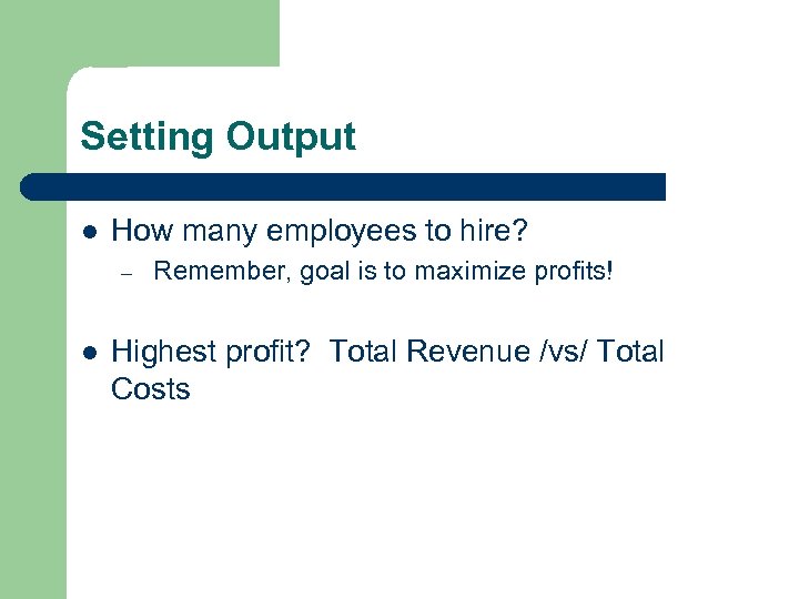 Setting Output l How many employees to hire? – l Remember, goal is to