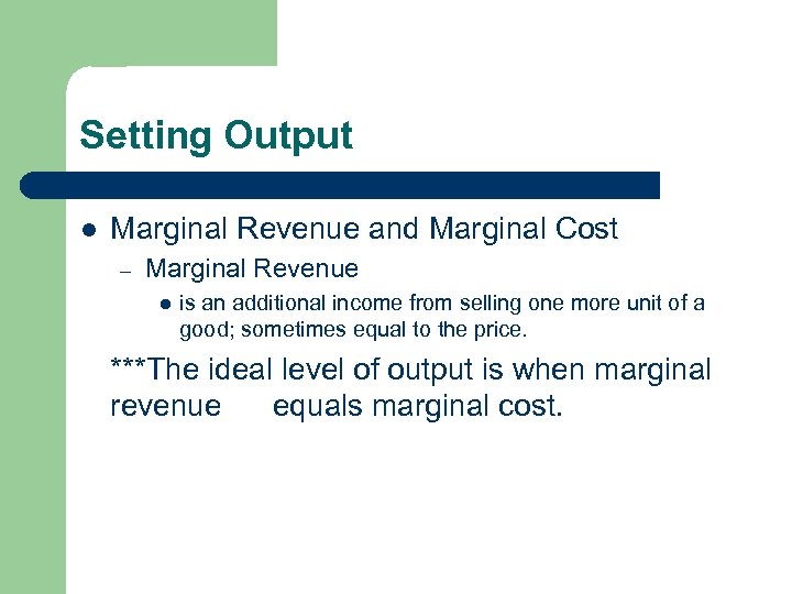 Setting Output l Marginal Revenue and Marginal Cost – Marginal Revenue l is an