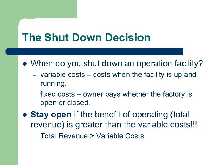 The Shut Down Decision l When do you shut down an operation facility? –