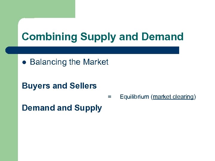 Combining Supply and Demand l Balancing the Market Buyers and Sellers = Demand Supply