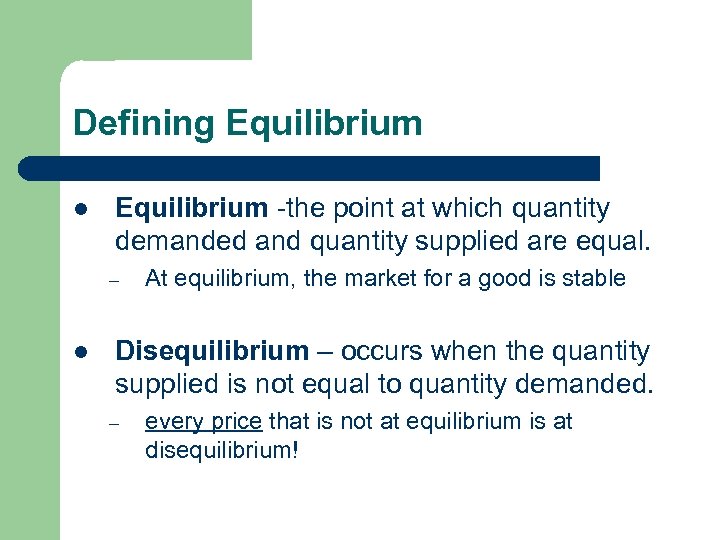 Defining Equilibrium l Equilibrium -the point at which quantity demanded and quantity supplied are