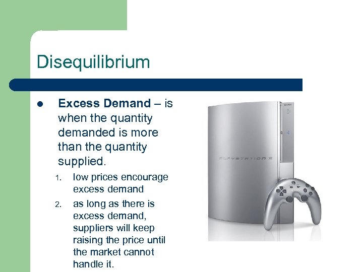 Disequilibrium l Excess Demand – is when the quantity demanded is more than the