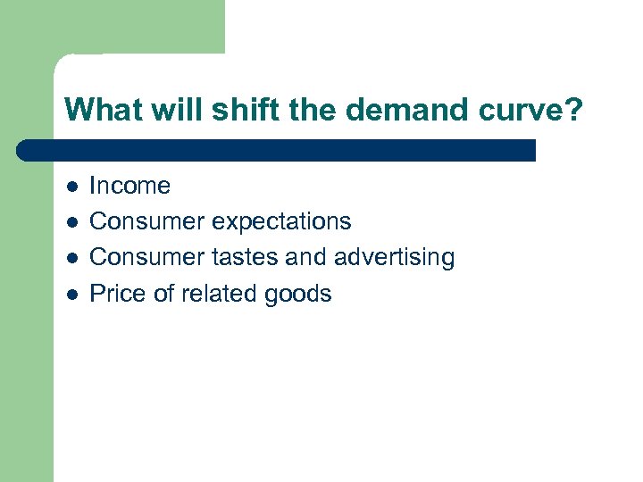 What will shift the demand curve? l l Income Consumer expectations Consumer tastes and