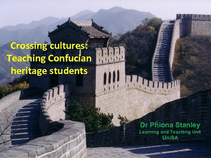 Crossing cultures: Teaching Confucian heritage students Dr Phiona Stanley Learning and Teaching Unit Uni.