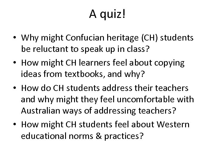 A quiz! • Why might Confucian heritage (CH) students be reluctant to speak up