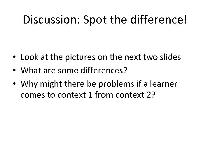 Discussion: Spot the difference! • Look at the pictures on the next two slides