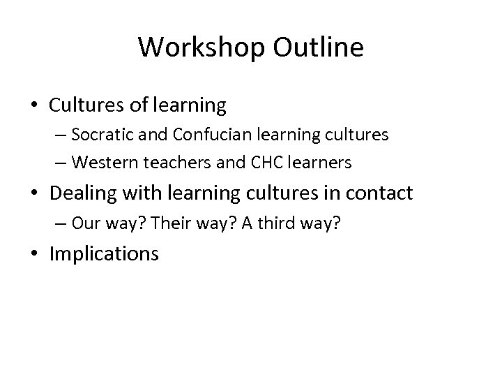 Workshop Outline • Cultures of learning – Socratic and Confucian learning cultures – Western