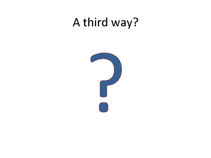 A third way? ? 