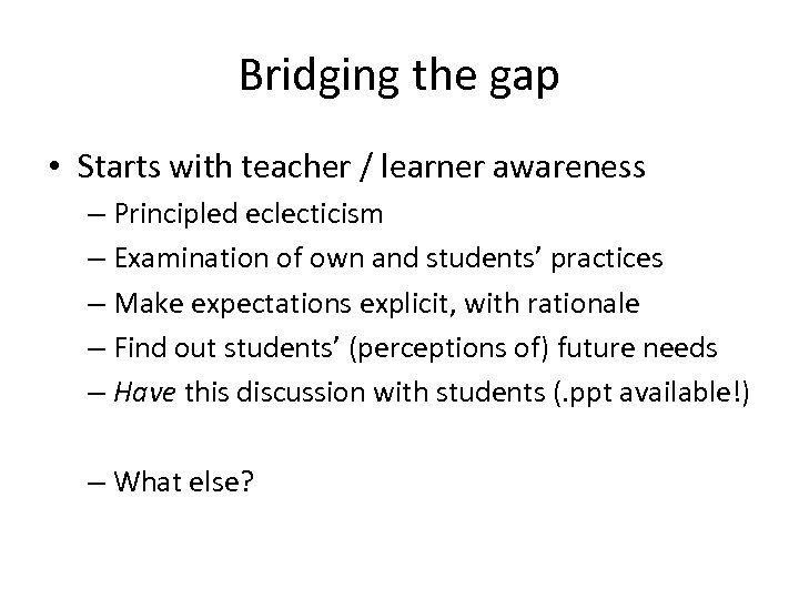 Bridging the gap • Starts with teacher / learner awareness – Principled eclecticism –