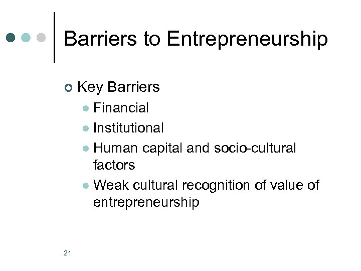 Barriers to Entrepreneurship ¢ Key Barriers Financial l Institutional l Human capital and socio-cultural