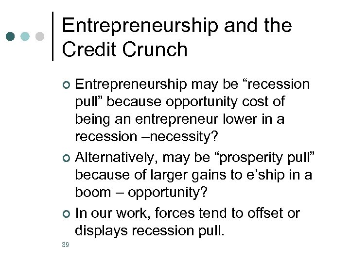 Entrepreneurship and the Credit Crunch Entrepreneurship may be “recession pull” because opportunity cost of
