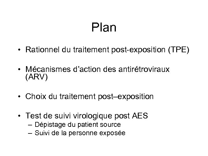 Plan • Rationnel du traitement post-exposition (TPE) • Mécanismes d’action des antirétroviraux (ARV) •