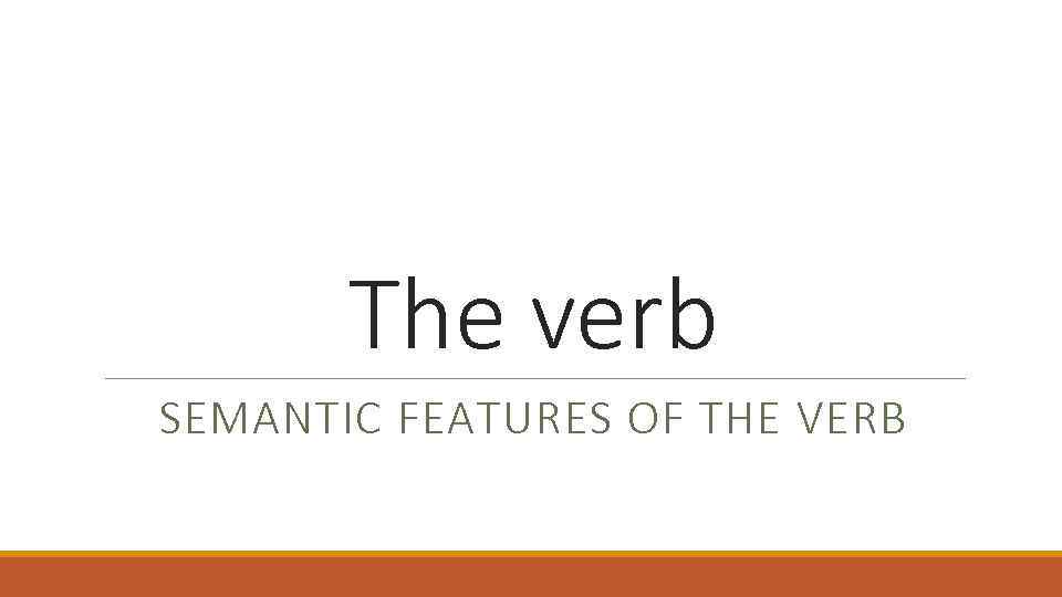 The verb SEMANTIC FEATURES OF THE VERB 