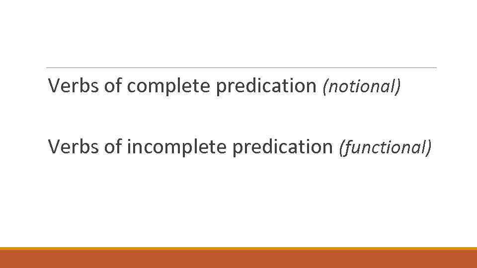 Verbs of complete predication (notional) Verbs of incomplete predication (functional) 