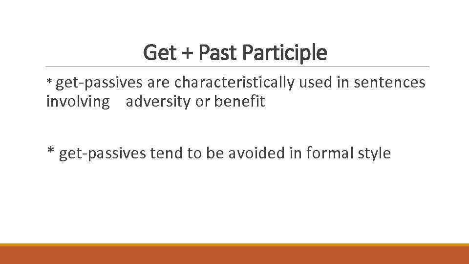 Get + Past Participle * get-passives are characteristically used in sentences involving adversity or