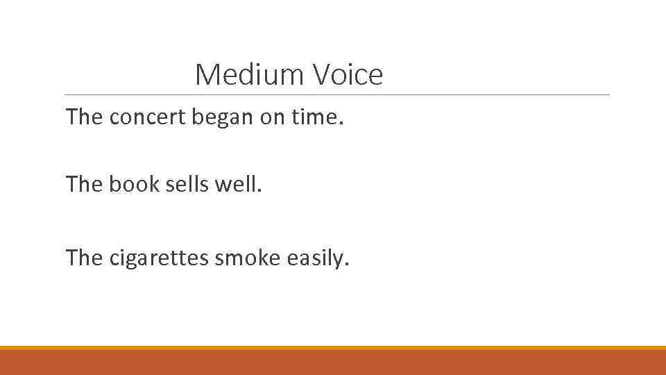 Medium Voice The concert began on time. The book sells well. The cigarettes smoke