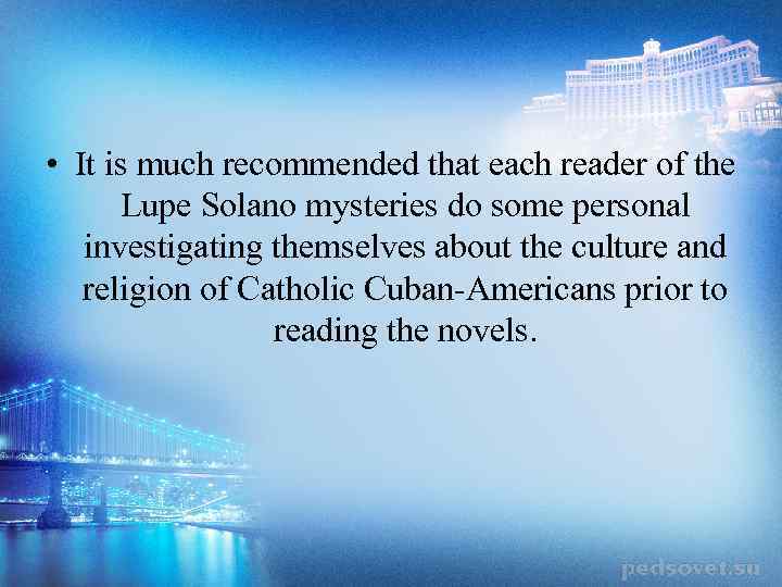 • It is much recommended that each reader of the Lupe Solano mysteries