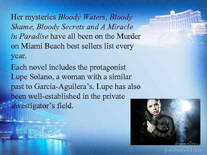 Her mysteries Bloody Waters, Bloody Shame, Bloody Secrets and A Miracle in Paradise have