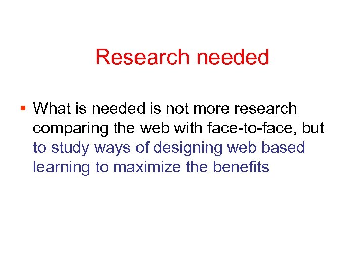 Research needed § What is needed is not more research comparing the web with