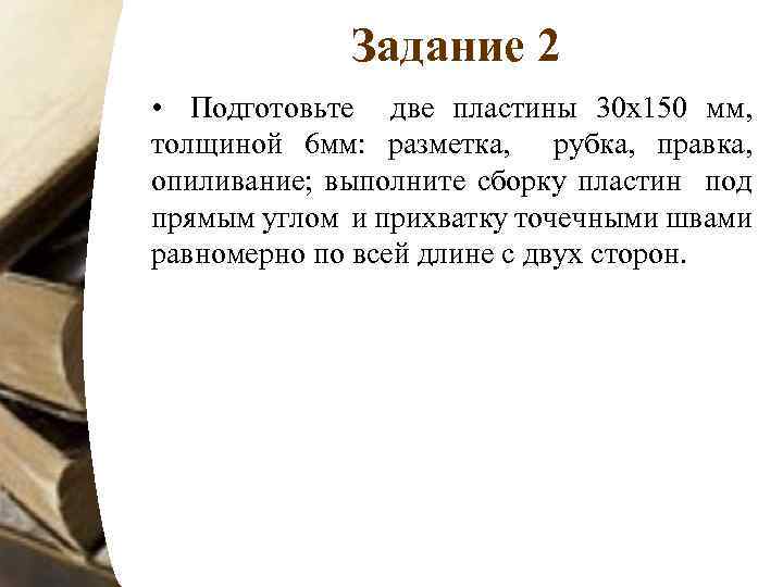 Задание 2 • Подготовьте две пластины 30 х150 мм, толщиной 6 мм: разметка, рубка,