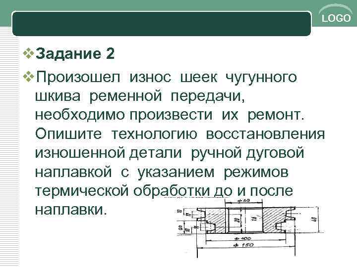 LOGO v. Задание 2 v. Произошел износ шеек чугунного шкива ременной передачи, необходимо произвести