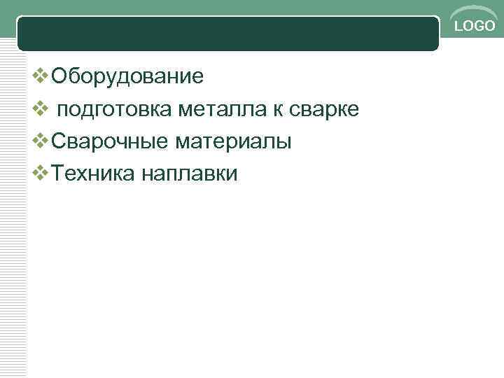 LOGO v. Оборудование v подготовка металла к сварке v. Сварочные материалы v. Техника наплавки