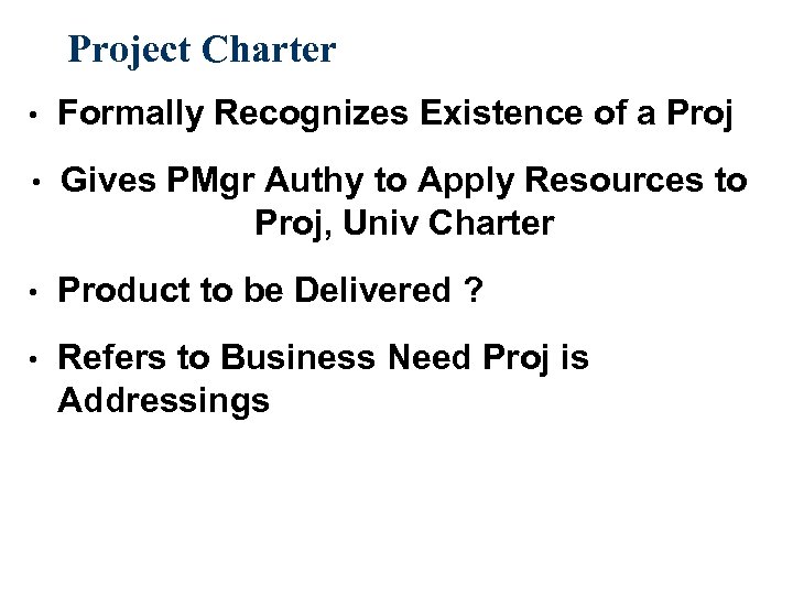 Project Charter • Formally Recognizes Existence of a Proj • Gives PMgr Authy to