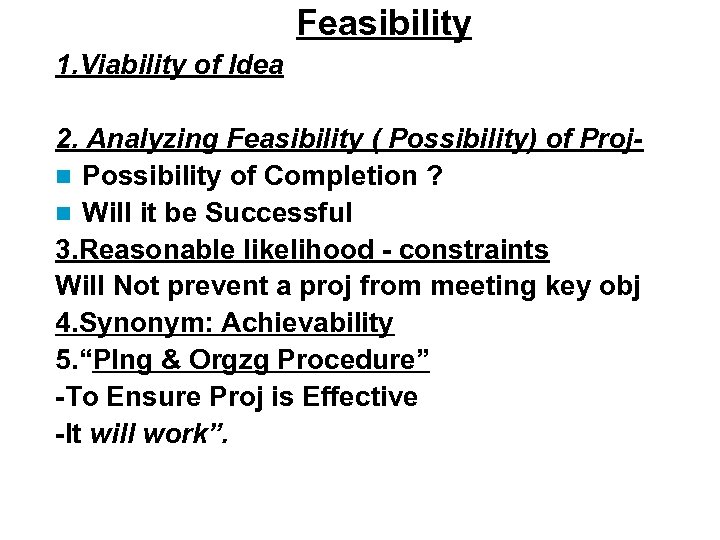 Feasibility 1. Viability of Idea 2. Analyzing Feasibility ( Possibility) of Projn Possibility of