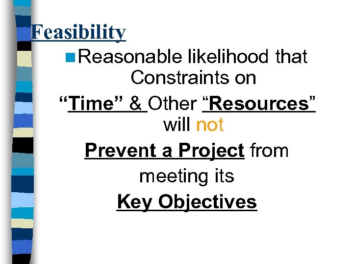 Feasibility n Reasonable likelihood that Constraints on “Time” & Other “Resources” will not Prevent