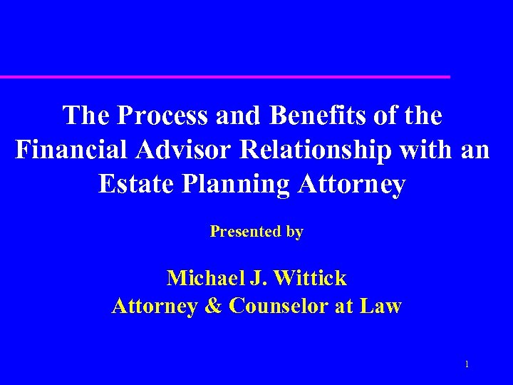 The Process and Benefits of the Financial Advisor Relationship with an Estate Planning Attorney