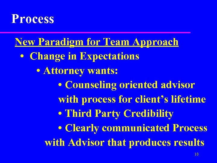 Process New Paradigm for Team Approach • Change in Expectations • Attorney wants: •