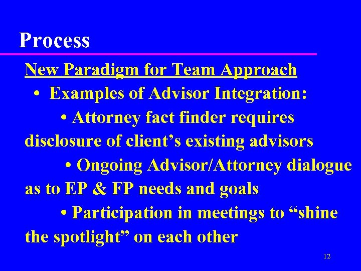 Process New Paradigm for Team Approach • Examples of Advisor Integration: • Attorney fact