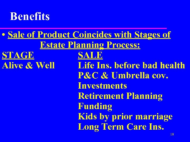 Benefits • Sale of Product Coincides with Stages of Estate Planning Process: STAGE SALE