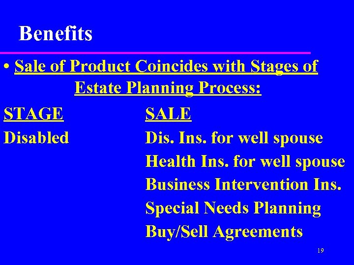 Benefits • Sale of Product Coincides with Stages of Estate Planning Process: STAGE SALE