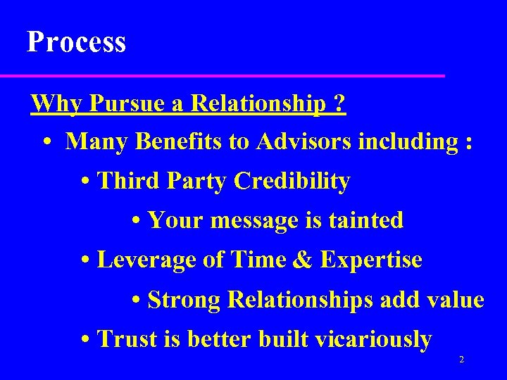 Process Why Pursue a Relationship ? • Many Benefits to Advisors including : •