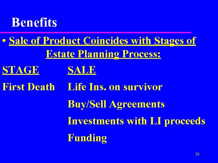 Benefits • Sale of Product Coincides with Stages of Estate Planning Process: STAGE SALE