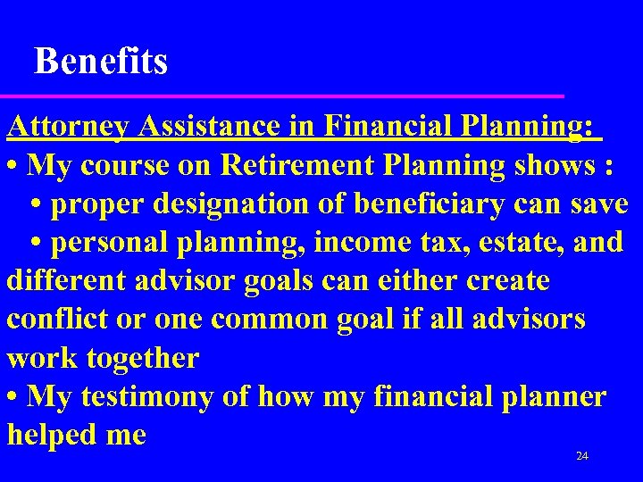 Benefits Attorney Assistance in Financial Planning: • My course on Retirement Planning shows :