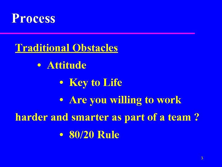 Process Traditional Obstacles • Attitude • Key to Life • Are you willing to