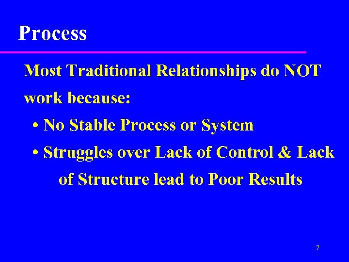 Process Most Traditional Relationships do NOT work because: • No Stable Process or System