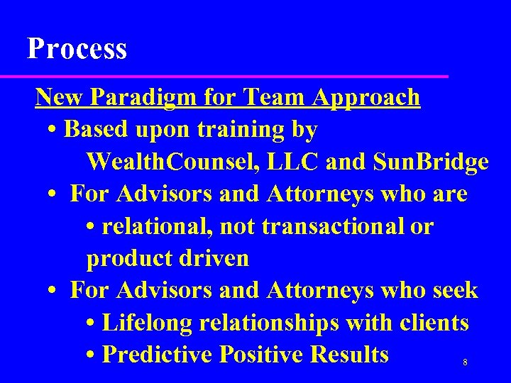 Process New Paradigm for Team Approach • Based upon training by Wealth. Counsel, LLC