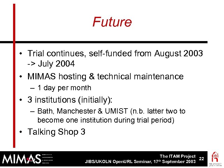 Future • Trial continues, self-funded from August 2003 -> July 2004 • MIMAS hosting