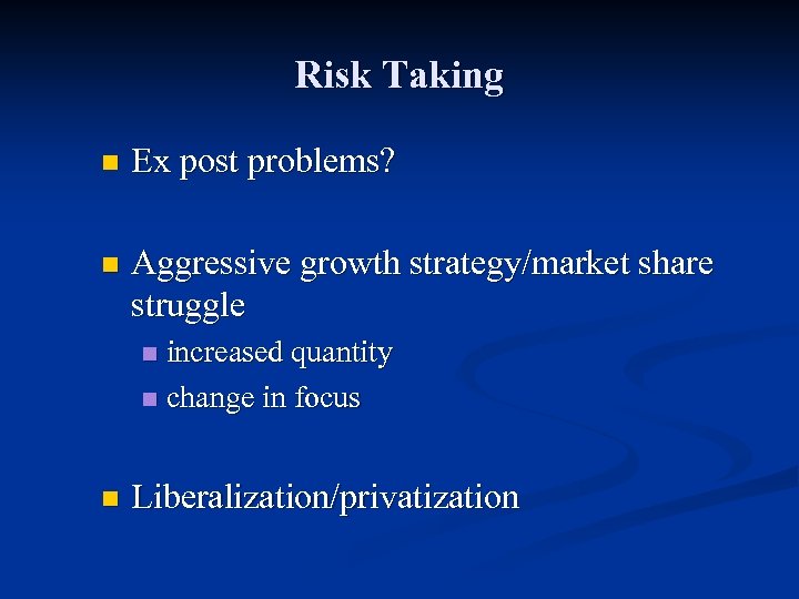 Risk Taking n Ex post problems? n Aggressive growth strategy/market share struggle increased quantity