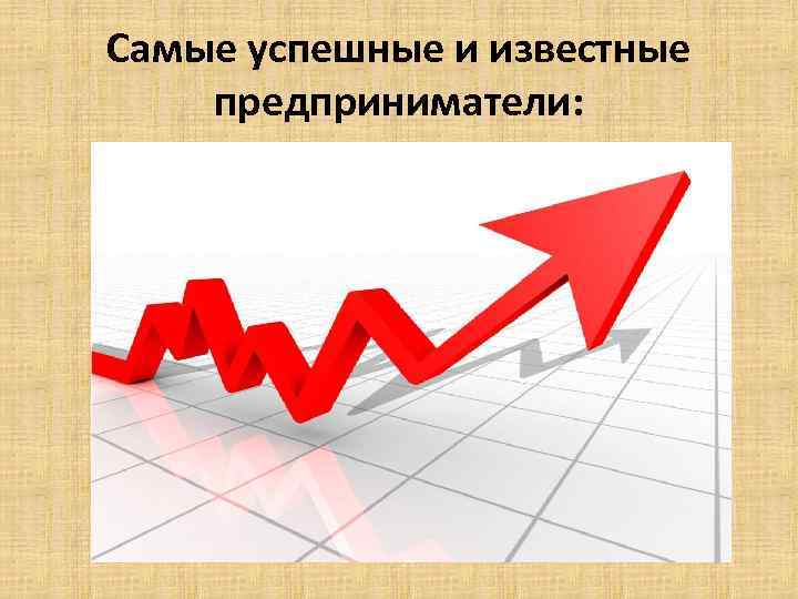 Самые успешные и известные предприниматели: 