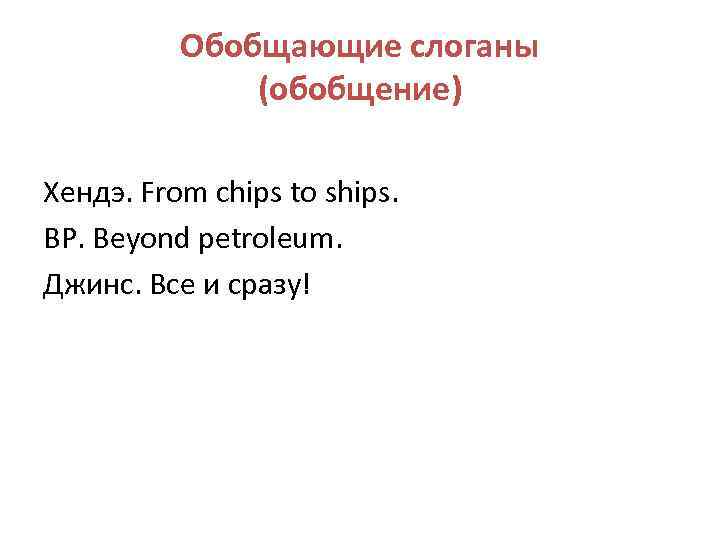Обобщающие слоганы (обобщение) Хендэ. From chips to ships. BP. Beyond petroleum. Джинс. Все и