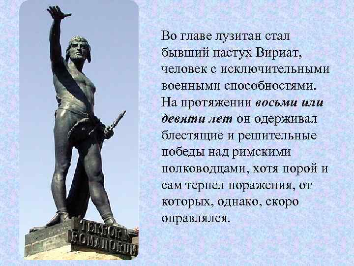 Во главе лузитан стал бывший пастух Вириат, человек с исключительными военными способностями. На протяжении