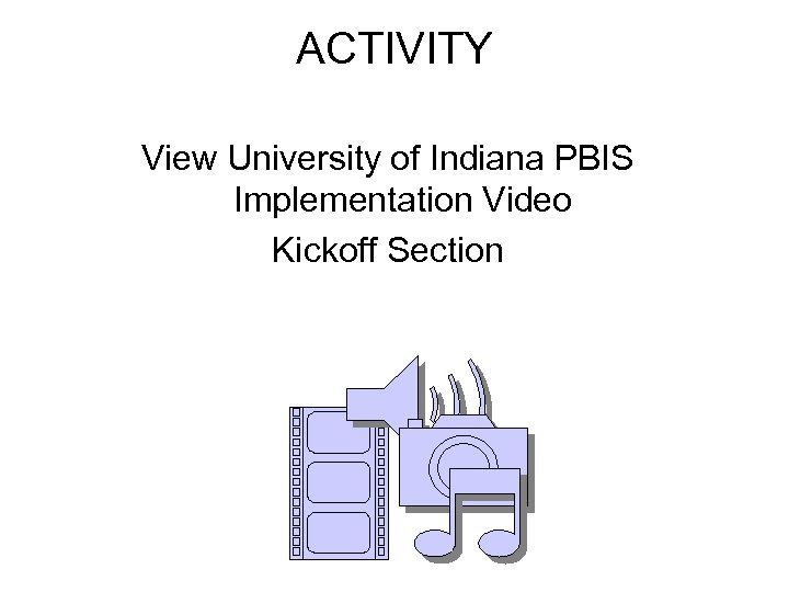 ACTIVITY View University of Indiana PBIS Implementation Video Kickoff Section 