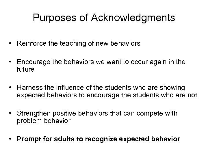 Purposes of Acknowledgments • Reinforce the teaching of new behaviors • Encourage the behaviors