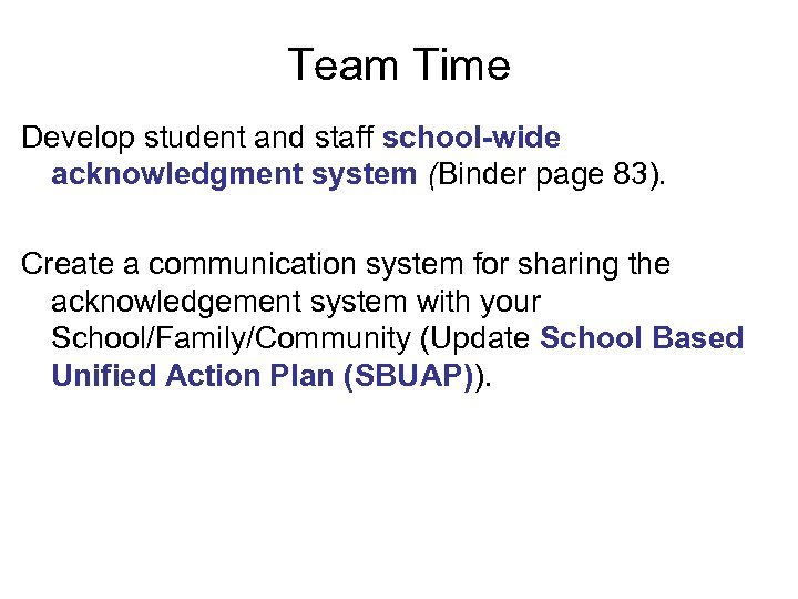 Team Time Develop student and staff school-wide acknowledgment system (Binder page 83). Create a